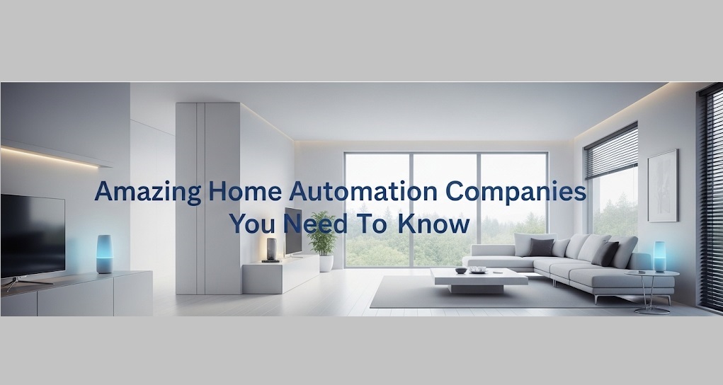 Amazing Home Automation Companies You Need To Know